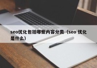 seo優(yōu)化包括哪些內(nèi)容分類（seo 優(yōu)化是什么）