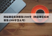 網(wǎng)站建設(shè)實(shí)訓(xùn)報(bào)告1500字（網(wǎng)站建設(shè)實(shí)訓(xùn)報(bào)告1500字怎么寫）