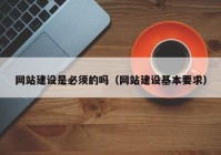 網(wǎng)站建設(shè)是必須的嗎（網(wǎng)站建設(shè)基本要求）