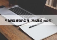 平臺網(wǎng)站建設(shè)的公司（網(wǎng)站建設(shè) 的公司）