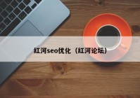 紅河seo優(yōu)化（紅河論壇）