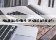 網(wǎng)站建設(shè)公司好做嗎（網(wǎng)站建設(shè)公司賺錢嗎）