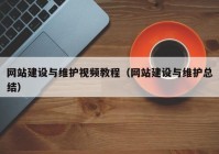 網(wǎng)站建設(shè)與維護(hù)視頻教程（網(wǎng)站建設(shè)與維護(hù)總結(jié)）