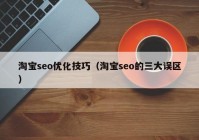 淘寶seo優(yōu)化技巧（淘寶seo的三大誤區(qū)）