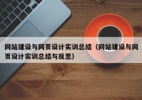 網(wǎng)站建設(shè)與網(wǎng)頁設(shè)計(jì)實(shí)訓(xùn)總結(jié)（網(wǎng)站建設(shè)與網(wǎng)頁設(shè)計(jì)實(shí)訓(xùn)總結(jié)與反思）