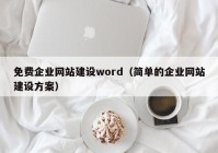 免費企業(yè)網(wǎng)站建設(shè)word（簡單的企業(yè)網(wǎng)站建設(shè)方案）