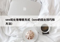 seo優(yōu)化有哪些方式（seo的優(yōu)化技巧和方法）