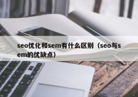 seo優(yōu)化和sem有什么區(qū)別（seo與sem的優(yōu)缺點(diǎn)）