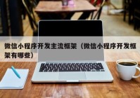 微信小程序開發(fā)主流框架（微信小程序開發(fā)框架有哪些）