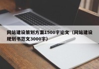 網站建設策劃方案1500字論文（網站建設規(guī)劃書范文3000字）