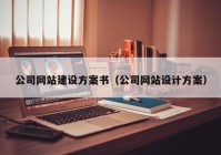 公司網(wǎng)站建設方案書（公司網(wǎng)站設計方案）