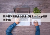 軟件開發(fā)需要多少資金（開發(fā)一個(gè)app需要多少錢）