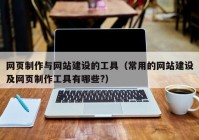 網(wǎng)頁制作與網(wǎng)站建設(shè)的工具（常用的網(wǎng)站建設(shè)及網(wǎng)頁制作工具有哪些?）