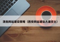 渭南網(wǎng)站建設策略（西安網(wǎng)站建設方案優(yōu)化）