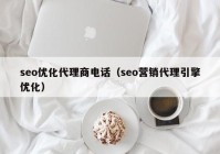 seo優(yōu)化代理商電話（seo營(yíng)銷(xiāo)代理引擎優(yōu)化）