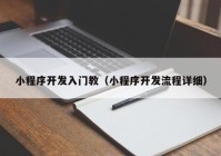 小程序開發(fā)入門教（小程序開發(fā)流程詳細）