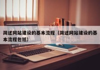 簡述網(wǎng)站建設(shè)的基本流程（簡述網(wǎng)站建設(shè)的基本流程包括）