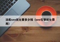 法庫seo優(yōu)化要多少錢（seo引擎優(yōu)化費用）