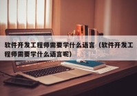 軟件開發(fā)工程師需要學(xué)什么語言（軟件開發(fā)工程師需要學(xué)什么語言呢）