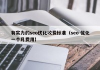 有實(shí)力的seo優(yōu)化收費(fèi)標(biāo)準(zhǔn)（seo 優(yōu)化一個(gè)月費(fèi)用）