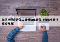 微信小程序開發(fā)工具模塊化開發(fā)（微信小程序模板開發(fā)）