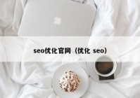 seo優(yōu)化官網(wǎng)（優(yōu)化 seo）