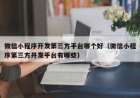 微信小程序開發(fā)第三方平臺(tái)哪個(gè)好（微信小程序第三方開發(fā)平臺(tái)有哪些）