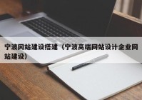 寧波網(wǎng)站建設(shè)搭建（寧波高端網(wǎng)站設(shè)計企業(yè)網(wǎng)站建設(shè)）