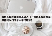 微信小程序開發(fā)零基礎入門（微信小程序開發(fā)零基礎入門清華大學出版社）