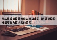 網(wǎng)站建設價格是哪些方面決定的（網(wǎng)站建設價格是哪些方面決定的因素）