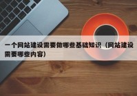 一個(gè)網(wǎng)站建設(shè)需要做哪些基礎(chǔ)知識（網(wǎng)站建設(shè)需要哪些內(nèi)容）