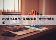 企業(yè)外包小程序開發(fā)報(bào)價(jià)方案（外包小程序價(jià)格）