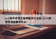 c++軟件開發(fā)工程師是干什么的（c++軟件開發(fā)需要學(xué)什么）