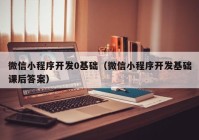 微信小程序開發(fā)0基礎(chǔ)（微信小程序開發(fā)基礎(chǔ)課后答案）