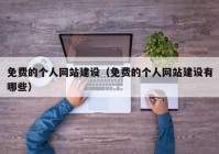 免費(fèi)的個人網(wǎng)站建設(shè)（免費(fèi)的個人網(wǎng)站建設(shè)有哪些）