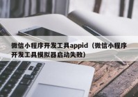 微信小程序開發(fā)工具appid（微信小程序開發(fā)工具模擬器啟動(dòng)失?。? /></a>
		</div>
		<div   id=