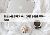 微信小程序開(kāi)發(fā)API（微信小程序開(kāi)發(fā)api調(diào)用）