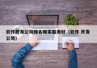 軟件開發(fā)公司排名哪家服務(wù)好（軟件 開發(fā) 公司）