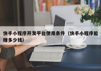 快手小程序開發(fā)平臺使用條件（快手小程序能賺多少錢）