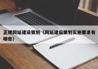 正規(guī)網(wǎng)站建設(shè)策劃（網(wǎng)站建設(shè)策劃實(shí)施要素有哪些）