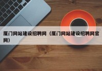 廈門網(wǎng)站建設(shè)招聘網(wǎng)（廈門網(wǎng)站建設(shè)招聘網(wǎng)官網(wǎng)）