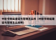 中職學(xué)網(wǎng)站建設(shè)與管理怎么樣（中職學(xué)網(wǎng)站建設(shè)與管理怎么樣?。? /></a>
		</div>
		<div   id=