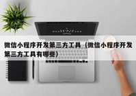 微信小程序開發(fā)第三方工具（微信小程序開發(fā)第三方工具有哪些）