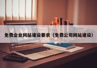 免費(fèi)企業(yè)網(wǎng)站建設(shè)要求（免費(fèi)公司網(wǎng)站建設(shè)）