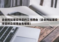 企業(yè)網(wǎng)站建設項目的立項理由（企業(yè)網(wǎng)站建設項目的立項理由有哪些）