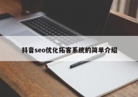 抖音seo優(yōu)化拓客系統(tǒng)的簡單介紹